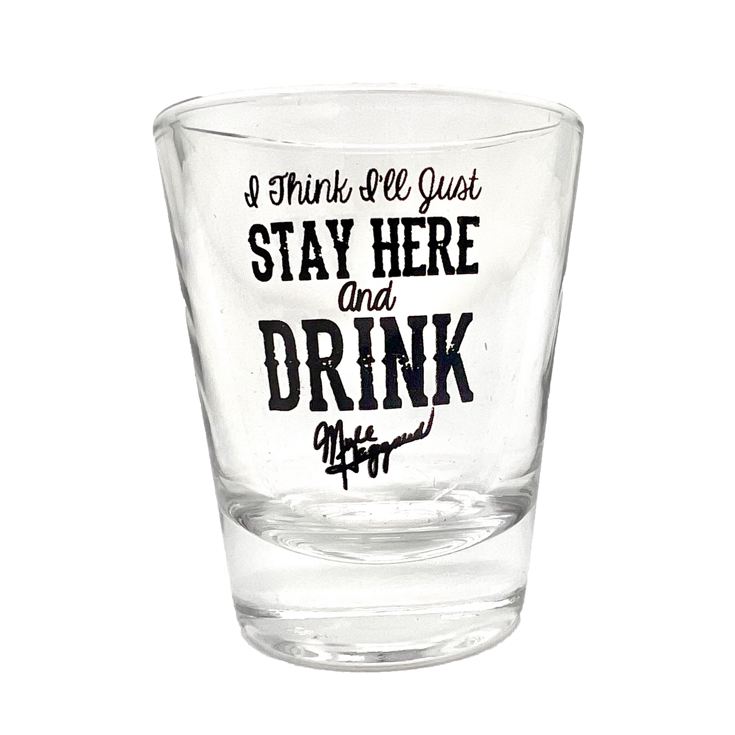 Stay Here and Drink Shot Glass